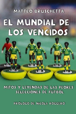 El Mundial de los vencidos: Mitos y leyendas de las peores selecciones de fútbol (Historias Mundiales) (Spanish Edition)