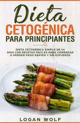 Dieta Cetogénica Para Principiantes: Simple de 14 Días con Recetas Fáciles para Comenzar a Perder Peso Rápido y Sin Esfuerzo (Keto, bajo en carbohidratos, dieta, cetonas, paleo) (Spanish Edition)