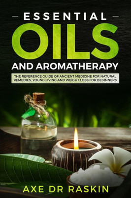 Essential Oils and Aromatherapy: The Reference guide of Ancient Medicine for Natural Remedies, Young Living and Weight Lossfor You and Your Dog