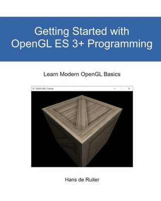 Getting Started with OpenGL ES 3+ Programming: Learn Modern OpenGL Basics (Modern Graphics Programming Primer & Tutorials)