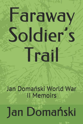 Faraway Soldiers Trail: Jan Domanski World War II Memoirs