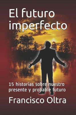 El futuro imperfecto: 15 historias sobre nuestro presente y probable futuro (Spanish Edition)