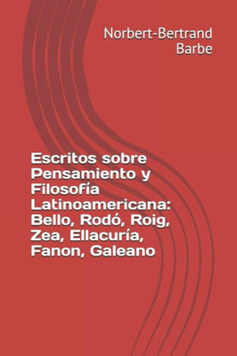 Escritos sobre Pensamiento y Filosofía Latinoamericana: Bello, Rodó, Roig, Zea, Ellacuría, Fanon, Galeano (Spanish Edition)