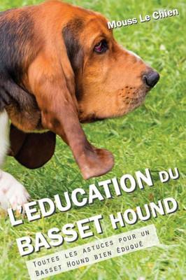 L'EDUCATION DU BASSET HOUND: Toutes les astuces pour un Basset Hound bien éduqué (French Edition)