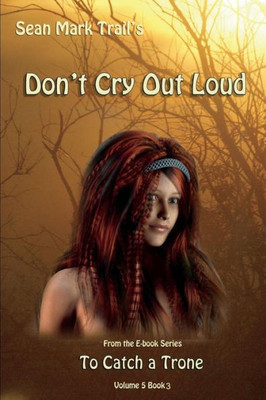 Don't Cry Out Loud: Volume 5 Book 3 (To Catch a Trone)