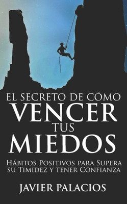 EL SECRETO DE CÓMO VENCER TUS MIEDOS: Hábitos Positivos para Supera su Timidez y tener Confianza (Spanish Edition)