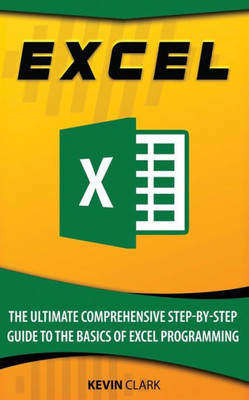 Excel : The Ultimate Comprehensive Step-By-Step Guide to the Basics of Excel Programming