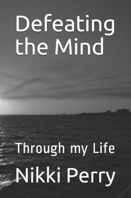 Defeating the Mind: Through my Life