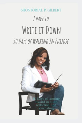 I Have To Write It Down: 30 Days Of Walking In Purpose