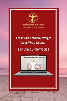 Far Infrared Mineral Weight Loss Wrap Course for Clinic & Home Use: Learn how to use clays, salts and far infrared for sustainable weight loss and better health (Mineral Healing Courses)