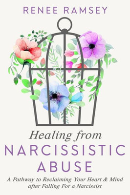 Healing From Narcissistic Abuse-: A Pathway to Reclaiming Your Heart & Mind after Falling For a Narcissist