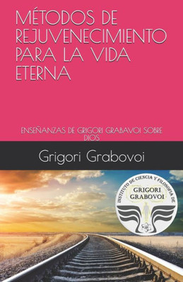 LAS ENSEÑANZAS DE GRIGORI GRABOVOI SOBRE DIOS: MÉTODOS DE REJUVENECIMIENTO PARA LA VIDA ETERNA (Spanish Edition)