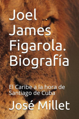 Joel James Figarola. Biografía: El Caribe a la hora de Santiago de Cuba (Casa del Caribe Biografía) (Spanish Edition)