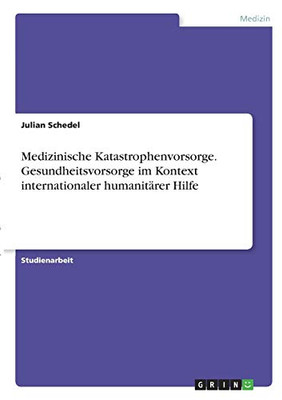 Medizinische Katastrophenvorsorge. Gesundheitsvorsorge im Kontext internationaler humanitärer Hilfe (German Edition)