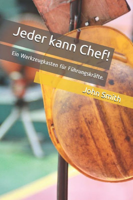 Jeder kann Chef!: Ein Werkzeugkasten für Führungskräfte. (German Edition)