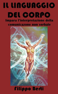 IL LINGUAGGIO DEL CORPO: Impara l'interpretazione della comunicazione non verbale (Italian Edition)