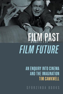 FILM PAST FILM FUTURE: an enquiry into cinema and the imagination