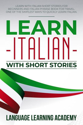 Learn Italian with Short Stories: Learn with Italian Short Stories for Beginners and Italian Phrase Book for Travel. One of the Simplest Ways to Quickly Learn Italian.