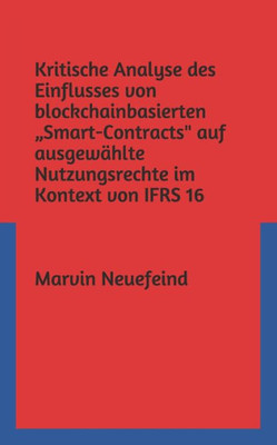 Kritische Analyse des Einflusses von blockchainbasierten Smart-Contracts" auf ausgewählte Nutzungsrechte im Kontext von IFRS 16 (German Edition)