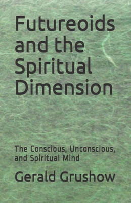 Futureoids and the Spiritual Dimension: The Conscious, Unconscious, and Spiritual Mind