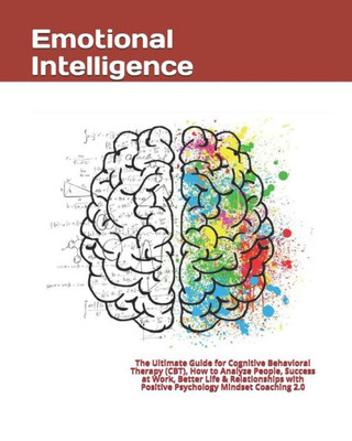 Emotional Intelligence: The Ultimate Guide for Cognitive Behavioral Therapy (CBT), How to Analyze People, Success at Work, Better Life & Relationships with Positive Psychology Mindset Coaching 2.0