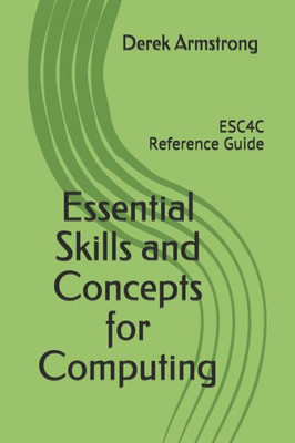 Essential Skills and Concepts for Computing: ESC4C Reference Guide (Strong Start Computing)