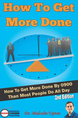 How To Get More Done: How To Get More Done By 0900 Than Most People Do All Day