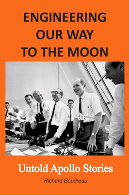 ENGINEERING OUR WAY TO THE MOON: Untold Apollo Stories