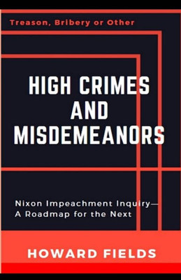 High Crimes and Misdemeanors: The Nixon Impeachment Roadmap for the Next One