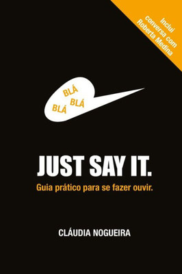 Just Say It: Guia pratico para se fazer ouvir (Portuguese Edition)