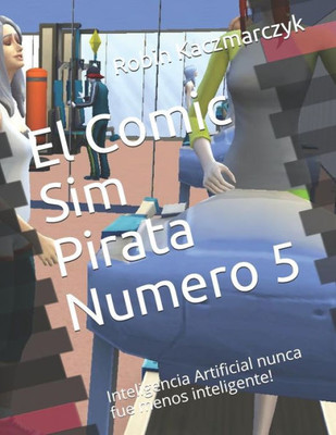 El Comic Sim Pirata Numero 5: Inteligencia Artificial nunca fue menos inteligente! (The Sims Pirated Comic) (Spanish Edition)