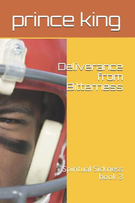 Deliverance from Bitterness: Spiritual Sickness book 3 (DELIVERANCE MINISTRY)