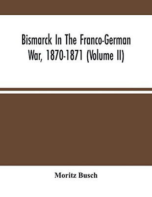 Bismarck In The Franco-German War, 1870-1871 (Volume II)