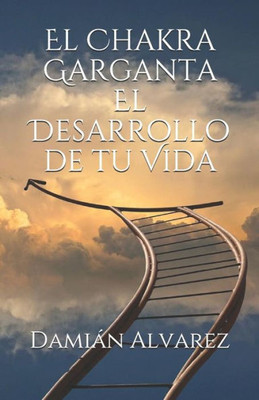 El Chakra Garganta. El Desarrollo de tu Vida (Spanish Edition)