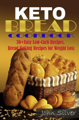 Keto Bread Cookbook: 30 Easy Low-Carb Bakery Recipes, Bread Baking Recipes for Weight Loss. (Keto diet)