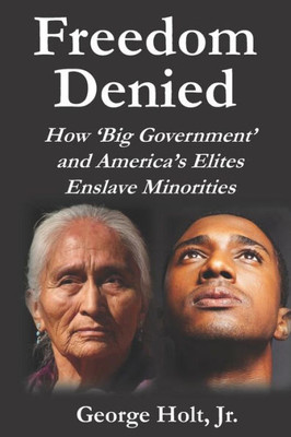 Freedom Denied: How Big Government and Americas Elites Enslave Minorities