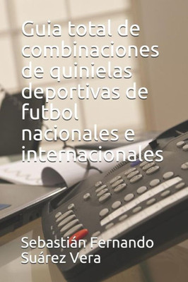 Guia total de combinaciones de quinielas deportivas de futbol nacionales e internacionales (Combina total) (Spanish Edition)