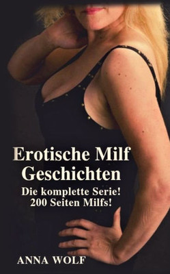 Erotische Milf Geschichten: Die komplette Serie! 200 Seiten Milfs! (German Edition)