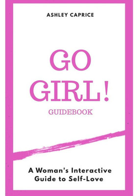 Go Girl Guidebook: A Woman's Interactive Guide To Self-Love