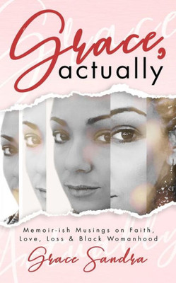 Grace, Actually: Faith, Love, Loss & Black Womanhood