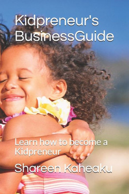 Kidpreneur's Business Guide: Learn how to become a Kidpreneur (Kidpreneur Series)