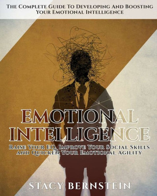 Emotional Intelligence: The Complete Guide to Developing and Boosting Your EQ | Raise Your EQ, Improve Your Social Skills and Quicken Your Emotional Agility (2.0)