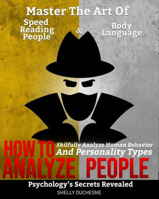 How To Analyze People: Psychologys Secrets Revealed | Master The Art Of Speed Reading People And Body Language | Skillfully Analyze Human Behavior and Personality Types (Psychology 101)