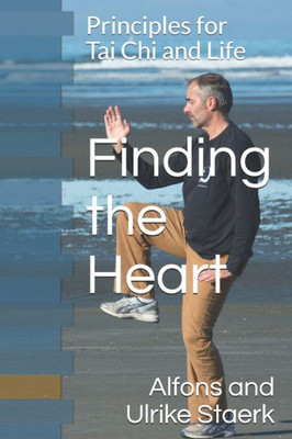 Finding the Heart: Principles for Tai Chi and Life (Principles for a balanced life)