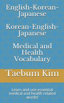 English-Korean-Japanese Korean-English-Japanese Medical and Health Vocabulary: Learn and use essential medical and health related words!