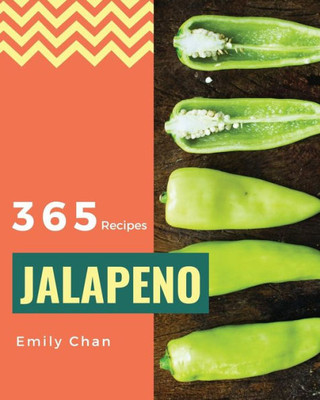 Jalapeno Recipes 365: Enjoy 365 Days With Amazing Jalapeno Recipes In Your Own Jalapeno Cookbook! [Book 1]