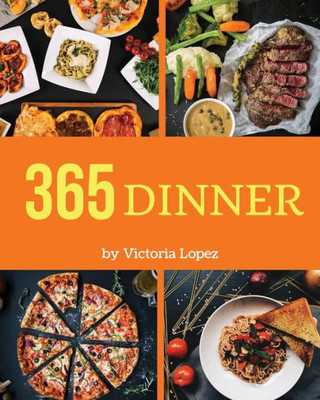 Dinner 365: Enjoy 365 Days With Amazing Dinner Recipes In Your Own Dinner Cookbook! [Book 1]