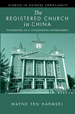 The Registered Church in China: Flourishing in a Challenging Environment (Studies in Chinese Christianity)