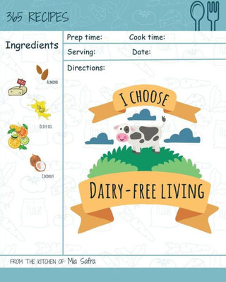 I Choose Dairy-Free Living: Reach 365 Happy And Healthy Days! [Best Dairy Free Cookbook, Dairy Free Baking Cookbook, Dairy Free Recipes For Kids, ... [Volume 1] (I Choose Healthy Living)