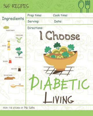 I Choose Diabetic Living: Reach 365 Happy And Healthy Days! [Diabetic Snack Cookbook, Diabetic Crockpot Cookbook, Diabetic Breakfast Cookbook, Simple ... [Volume 2] (I Choose Healthy Living)